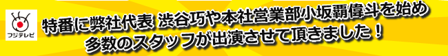 フジテレビ特番に弊社代表渋谷巧や本社営業部小坂覇偉斗を始め多数のスタッフが出演させていただきました